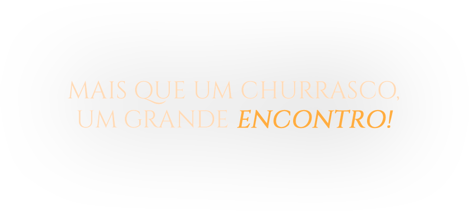 Mais que um churrasco, um grande Encontro!